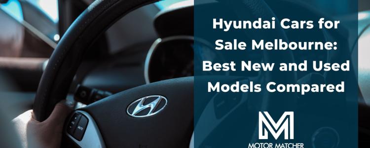 Hyundai Cars for Sale Melbourne: Best New and Used Models Compared